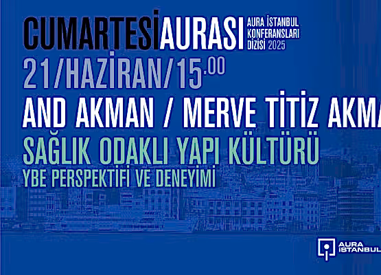 Cumartesi Aurası: And Akman-Merve Titiz Akman “Sağlık Odaklı Yapı Kültürü”